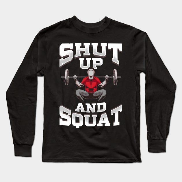 Shut Up And Squat No Excuses Funny Gym Lifting Long Sleeve T-Shirt by theperfectpresents